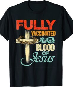 Fully Vaccinated By The Blood Of Jesus Faith Christian Tee Shirt