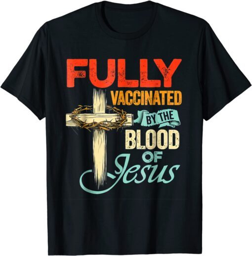 Fully Vaccinated By The Blood Of Jesus Faith Christian Tee Shirt