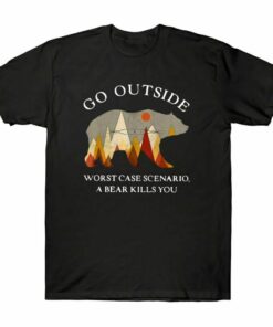 Go Outside Worst Case Scenario A Bear Kills You Tee Shirt
