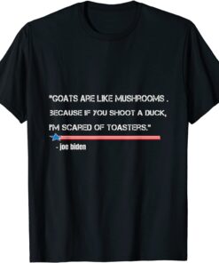Goats Are Like Mushrooms Because If You Shoot Anti Biden Tee Shirt