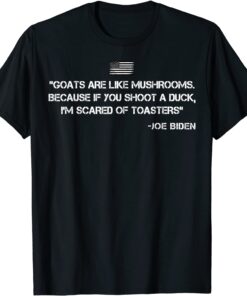 Goats Are Like Mushrooms Joe Biden Quote Saying Tee Shirt