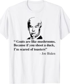 Goats Are Like Mushrooms Joe Biden Quote Tee Shirt