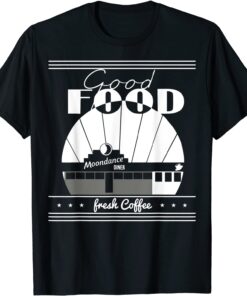 Good food Moondances diner Freshs coffee Tee Shirt