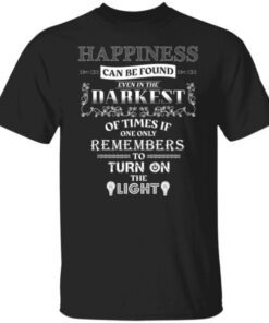 Happiness can be found even in the darkest of times Tee Shirt