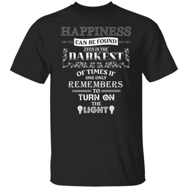 Happiness can be found even in the darkest of times Tee Shirt Happiness can be found even in the darkest of times Tee Shirt