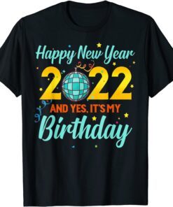 Happy New year 2022 and yes it's my birthday Tee Shirt