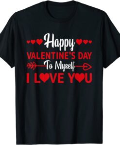 Happy Valentine's Day To Myself Love You Valentine's Day Tee Shirt