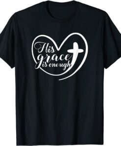 His Grace Is Enough Christian Faith Love Of God Prayer Tee Shirt