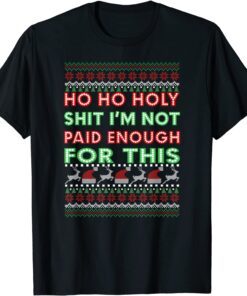 Ho ho Holy Shit I'm Not Paid Enough For This Tee Shirt