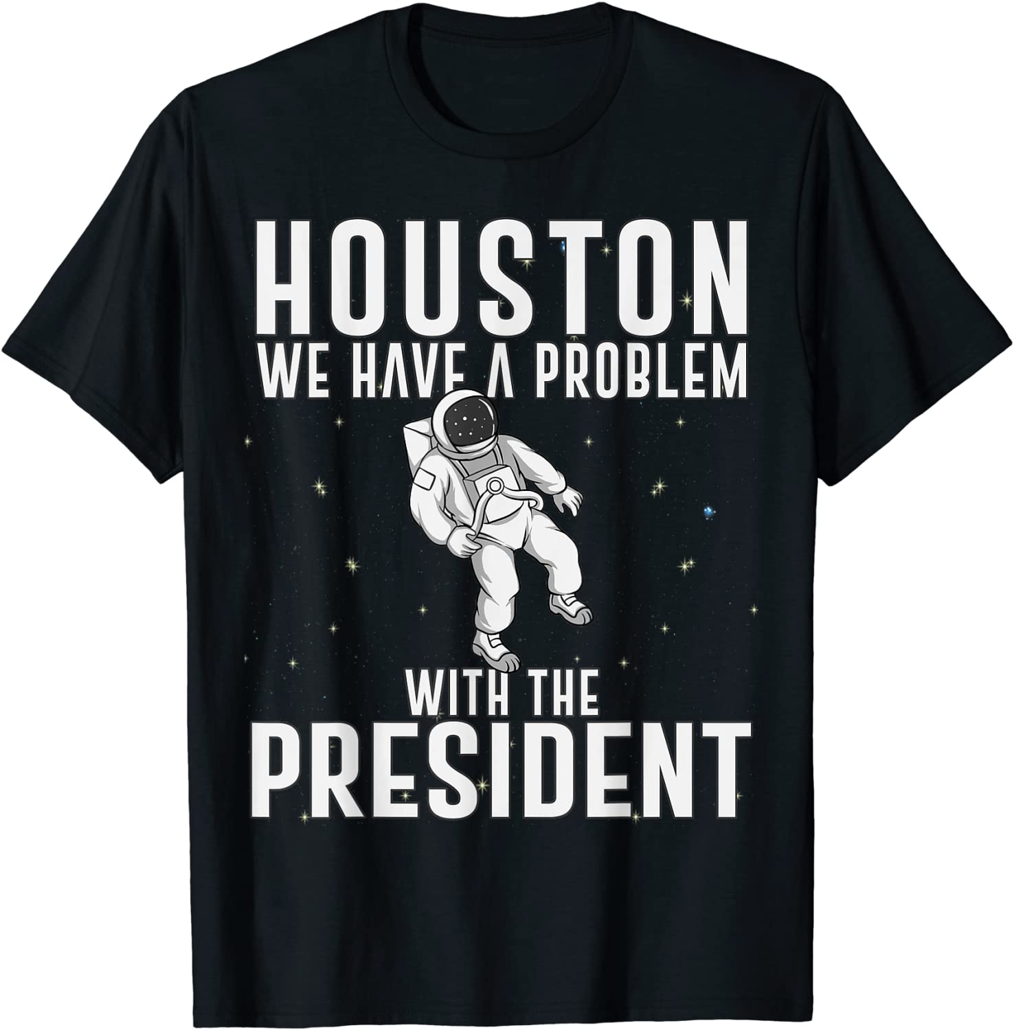 Houston We Have A Problem With The President Anti Biden Tee Shirts Houston We Have A Problem With The President Anti Biden Tee Shirt