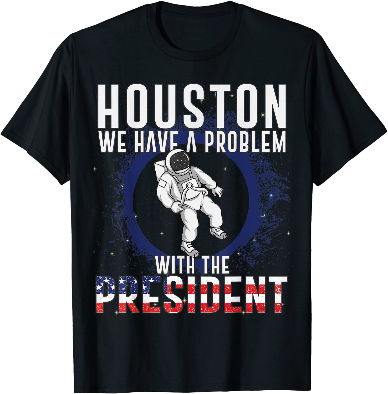 Houston We Have A Problem With The President Anti Biden Tee Shirt Houston We Have A Problem With The President Anti Biden Tee Shirt