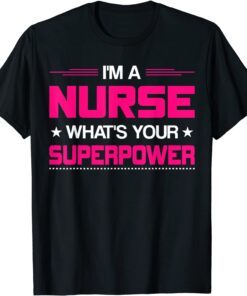 I Am A Nurse What's Your Superpower Nurse Tee Shirt