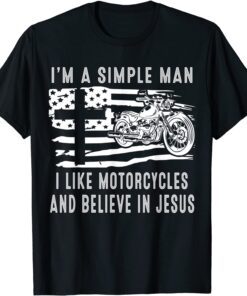 I Am A Simple Man I Like Motorcycles And Believe In Jesus Tee Shirt