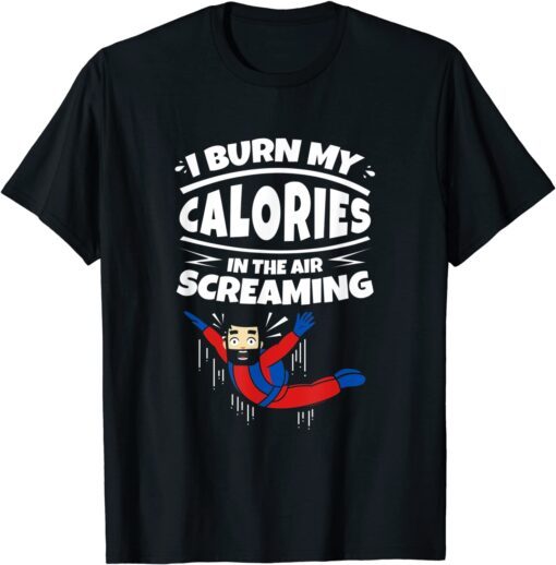 I Burn My Calories In The Air Screaming Skydiving Tee Shirt