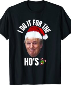 I Do It For The Ho's Trump Christmas Pajama xmas Tee Shirt