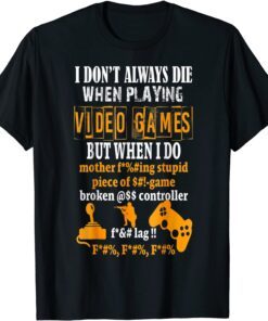 I Don't Always Die In Video Games But When I Do Tee Shirt