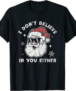 I Don't Believe In You Either Santa Christmas Xmas Tee Shirt