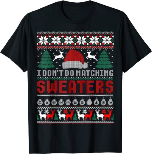 I Don't Do Matching Sweaters Matching Couples Ugly Christmas Tee Shirt