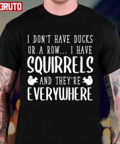 I Don’t Have Ducks Or A Row I Have Squirrels Tee Shirt