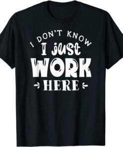 I Don't Know I Just Work Here Tee Shirt