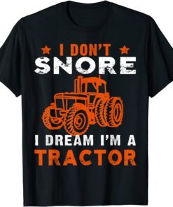 I Don't Snore I Dream I'm a Tractor T-Shirt