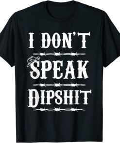 I Don't Speak DIPSHIT Tee Shirt