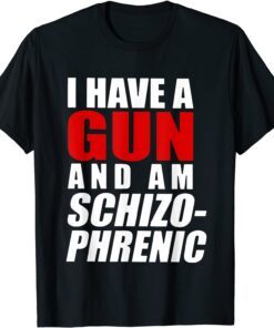 I Have A Gun And Am Schizophrenic Tee Shirt