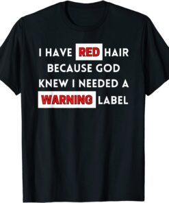 I Have Red Hair Because God Knows I Need A Warning Label Tee Shirt
