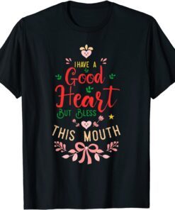 I Have a Good Heart But Bless This Mouth Tee Shirt