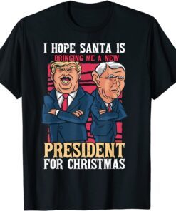 I Hope Santa Is Bringing Me A New President For Christmas Tee Shirt