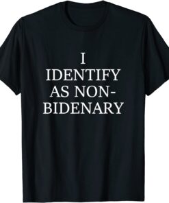 I Identify As Non-Bidenary Tee Shirt