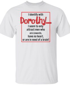 I Identify With Dorothy I Seem To Only Attract shirt