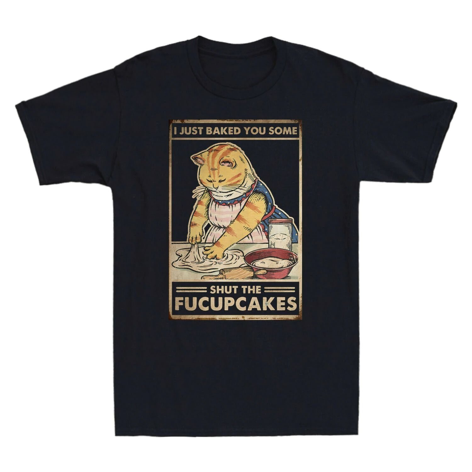 I Just Baked You Some Shut The Fucupcakes Tee Shirt I Just Baked You Some Shut The Fucupcakes Tee Shirt