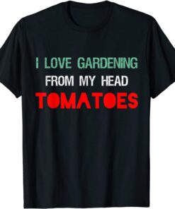 I LOVE GARDENING FROM MY HEAD TOMATOES Gardener Garden Tee Shirt