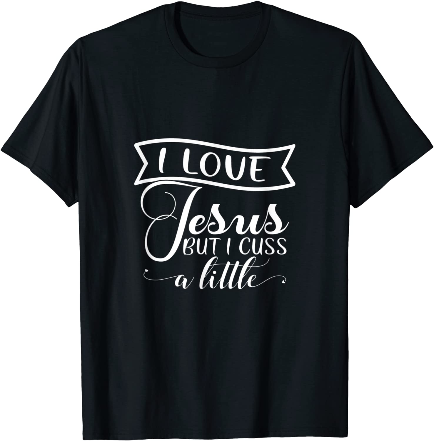 I Love Jesus But I Cuss A Little Faith Love Christian Pray Tee Shirt I Love Jesus But I Cuss A Little Faith Love Christian Pray Tee Shirt