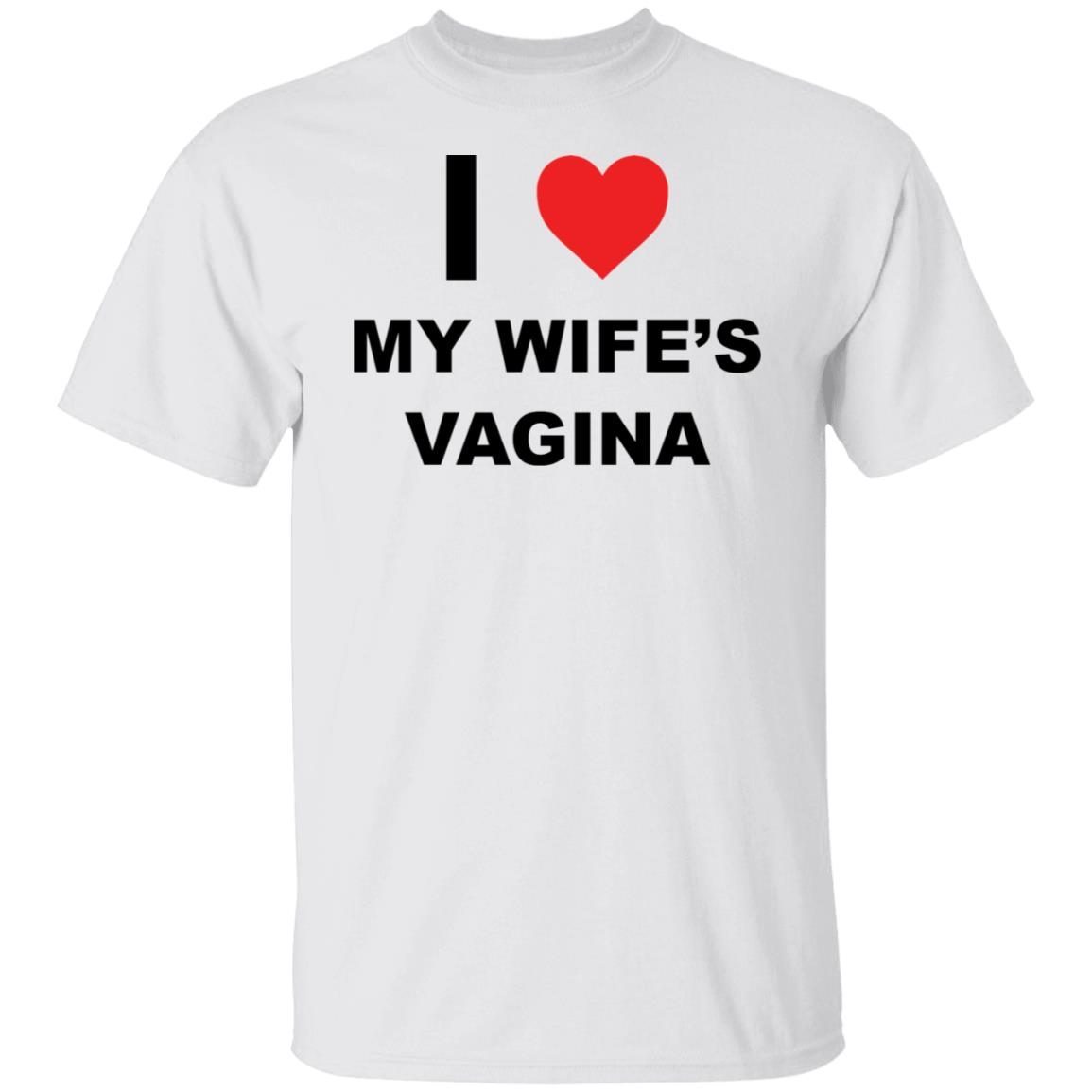 I Love My Wife’s Vagina Tee shirt I Love My Wife’s Vagina Tee shirt