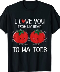 I Love You From My Head Tomatoes Valentine's Day Tee Shirt