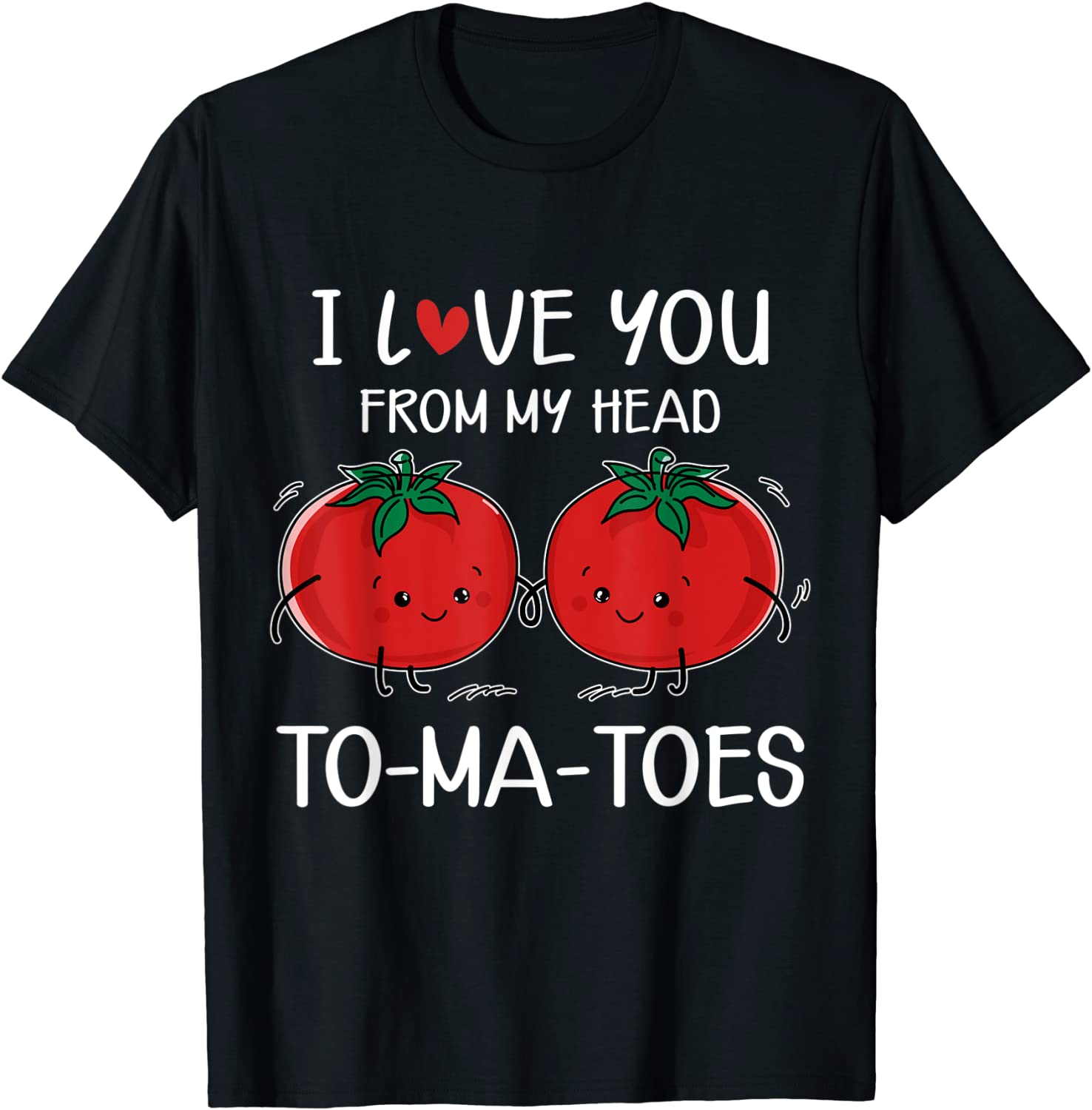 I Love You From My Head Tomatoes Valentine’s Day Tee Shirt I Love You From My Head Tomatoes Valentine's Day Tee Shirt