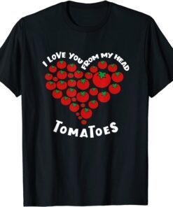 I Love You From My Head Tomatoes Valentine's Outfit Tee Shirt