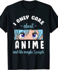 I Only Care About Anime And Maybe 3 People Tee Shirt