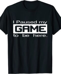 I Paused My Game Video Games Console Gaming Gamer Tee Shirt