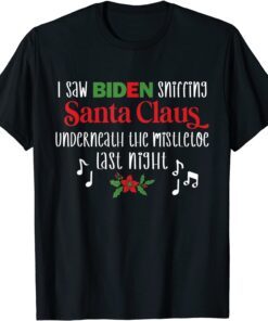 I Saw Biden Sniffing Santa Claus Underneath the Mistletoe Tee Shirt
