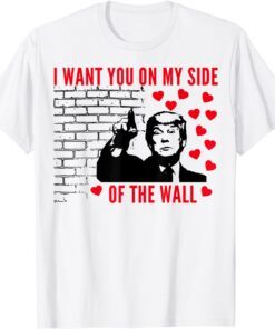 I Want You On My Side Of The Wall Donald Trump Valentines Tee Shirt