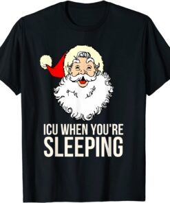 ICU When You're Sleeping, ICU Nurse Christmas Tee Shirt