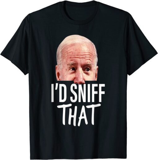 I'd Sniff That Anti Joe Biden Tee Shirt