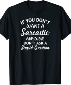 If You Don't Want A Sarcastic Answer Don't Ask Tee Shirt