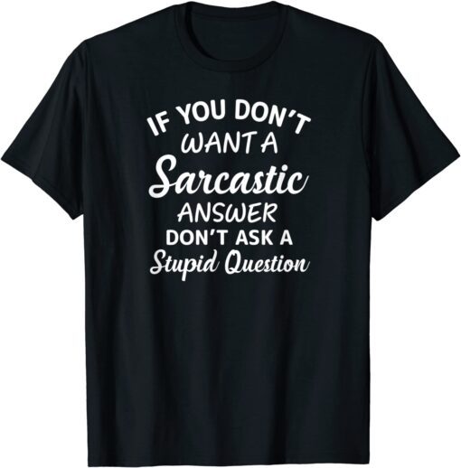 If You Don't Want A Sarcastic Answer Don't Ask Tee Shirt