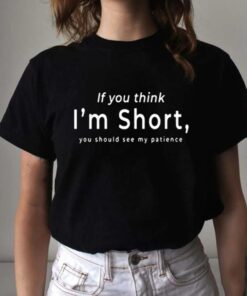 If You Think I’m Short Tee Shirt