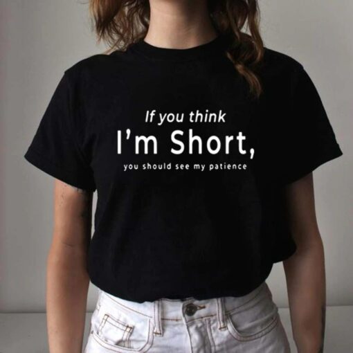 If You Think I’m Short Tee Shirt