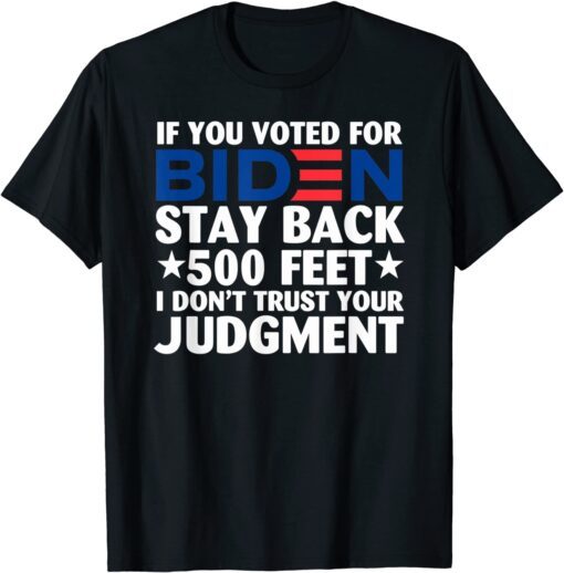 If You Voted For Biden Stay Back 500 Feet Tee Shirt